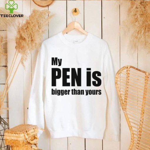 My Pen Is Bigger Than Yours Funny Penis Shirt