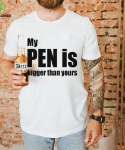 My Pen Is Bigger Than Yours Funny Penis Shirt