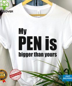 My Pen Is Bigger Than Yours Funny Penis Shirt