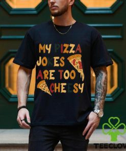 My Pizza Jokes Are Too Cheesy Shirt