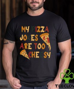 My Pizza Jokes Are Too Cheesy Shirt