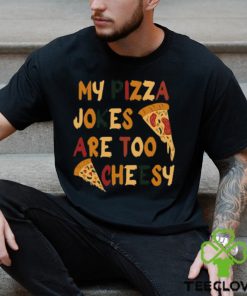 My Pizza Jokes Are Too Cheesy Shirt