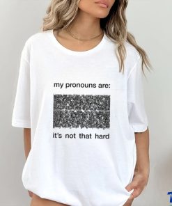 My Pronouns Are It's Not That Hard Shirt