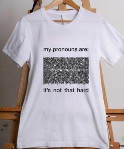 My Pronouns Are It's Not That Hard Shirt