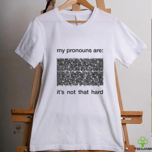 My Pronouns Are It’s Not That Hard Shirt