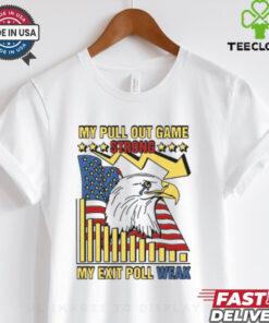 My Pull Out Game Strong My Exit Poll Weak Shirt 3 My Pull Out Game Strong My Exit Poll Weak Shirt