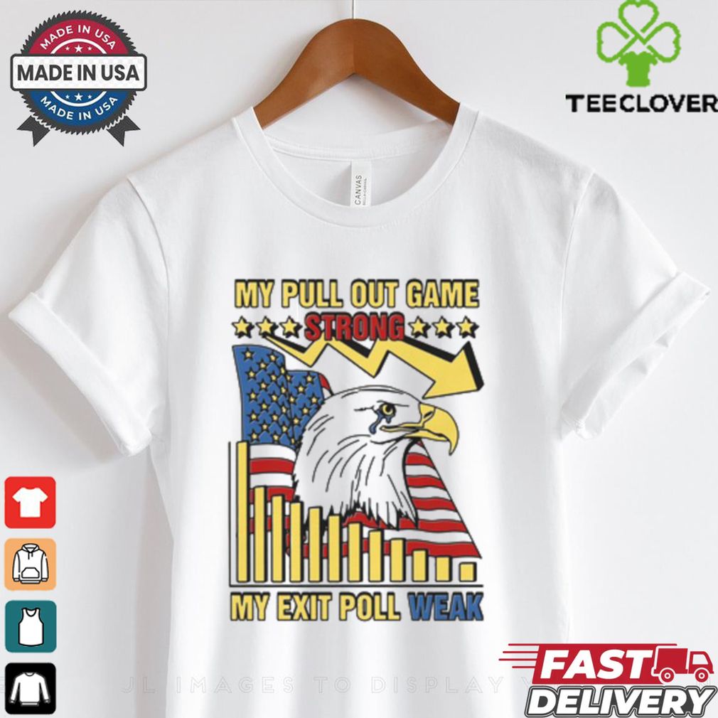 My Pull Out Game Strong My Exit Poll Weak Shirt My Pull Out Game Strong My Exit Poll Weak Shirt