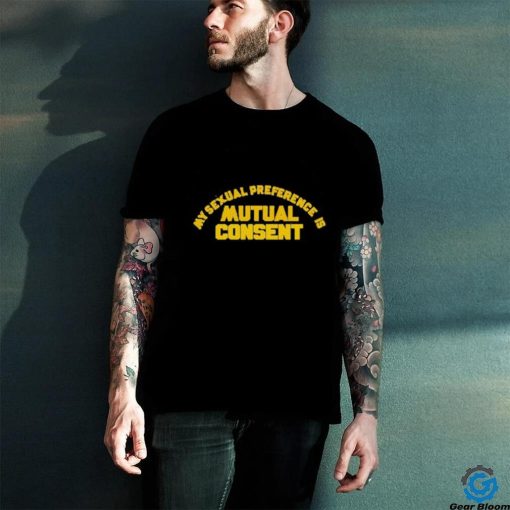My Sexual Preference Is Mutual Consent Shirt