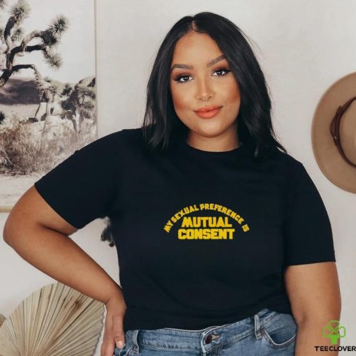 My Sexual Preference Is Mutual Consent Shirt