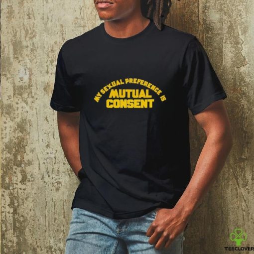 My Sexual Preference Is Mutual Consent Shirt
