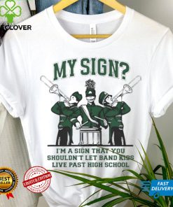 My Sign I’m A Sign That You Shouldn’t Let Band Kids Shirt