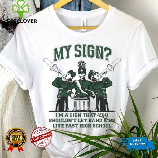 My Sign I’m A Sign That You Shouldn’t Let Band Kids Shirt