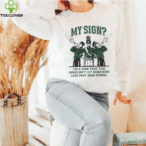 My Sign I’m A Sign That You Shouldn’t Let Band Kids Shirt