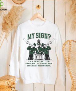 My Sign I’m A Sign That You Shouldn’t Let Band Kids Shirt