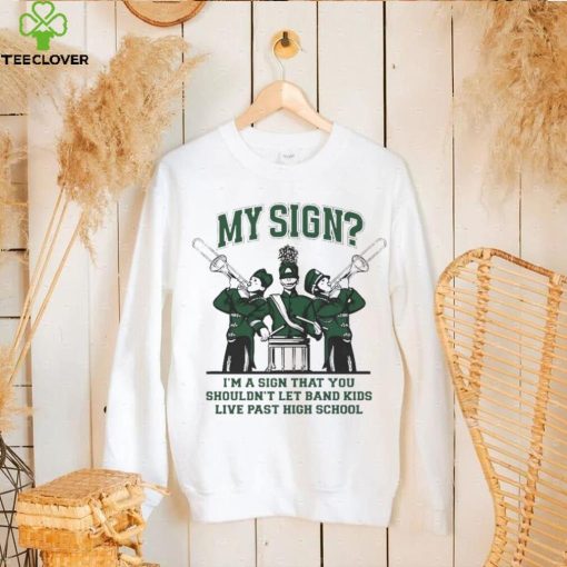 My Sign I’m A Sign That You Shouldn’t Let Band Kids Shirt