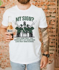 My Sign I’m A Sign That You Shouldn’t Let Band Kids Shirt