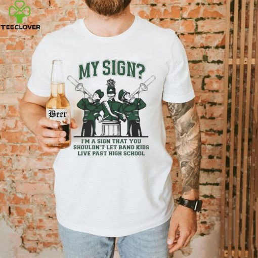 My Sign I’m A Sign That You Shouldn’t Let Band Kids Shirt