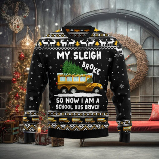 My Sleigh Broke So Now Am School Bus Driver Ugly Sweater