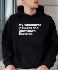My Vancouver Includes The Downtown Eastside Shirt