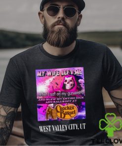 My Wife Left Me After I Sat On My Gun Weird And Blew My Entire Dick And Balls Off At Cracker Barrel Shirt