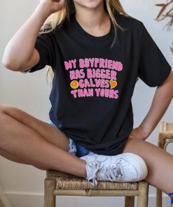 My boyfriend has bigger calves than yours shirt