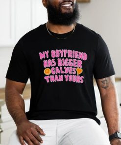 My boyfriend has bigger calves than yours hoodie, sweater, longsleeve, shirt v-neck, t-shirt