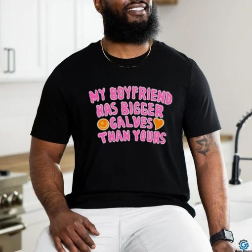 My boyfriend has bigger calves than yours hoodie, sweater, longsleeve, shirt v-neck, t-shirt