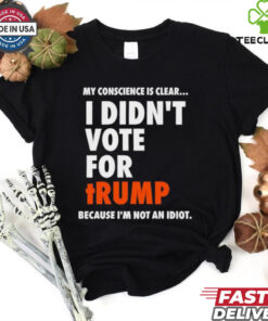 My conscience is clear I didn’t vote for Trump shirt