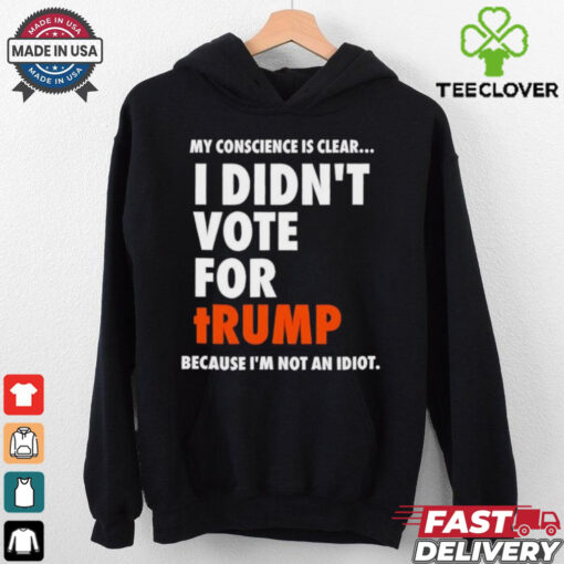 My conscience is clear I didn’t vote for Trump shirt