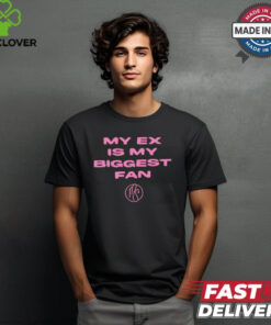 My ex is biggest fan karma’s a bitch I heard shirt