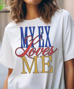 My ex loves me text shirt