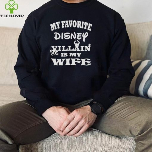 My favorite Disney villain is my wife hoodie, sweater, longsleeve, shirt v-neck, t-shirt