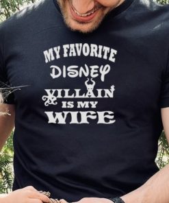 My favorite Disney villain is my wife hoodie, sweater, longsleeve, shirt v-neck, t-shirt