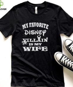 My favorite Disney villain is my wife hoodie, sweater, longsleeve, shirt v-neck, t-shirt