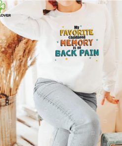 My favorite childhood memory is no Back Pain colorful shirt