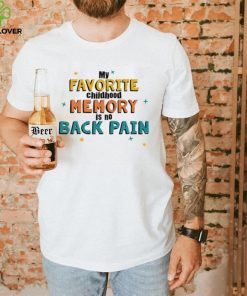 My favorite childhood memory is no Back Pain colorful shirt