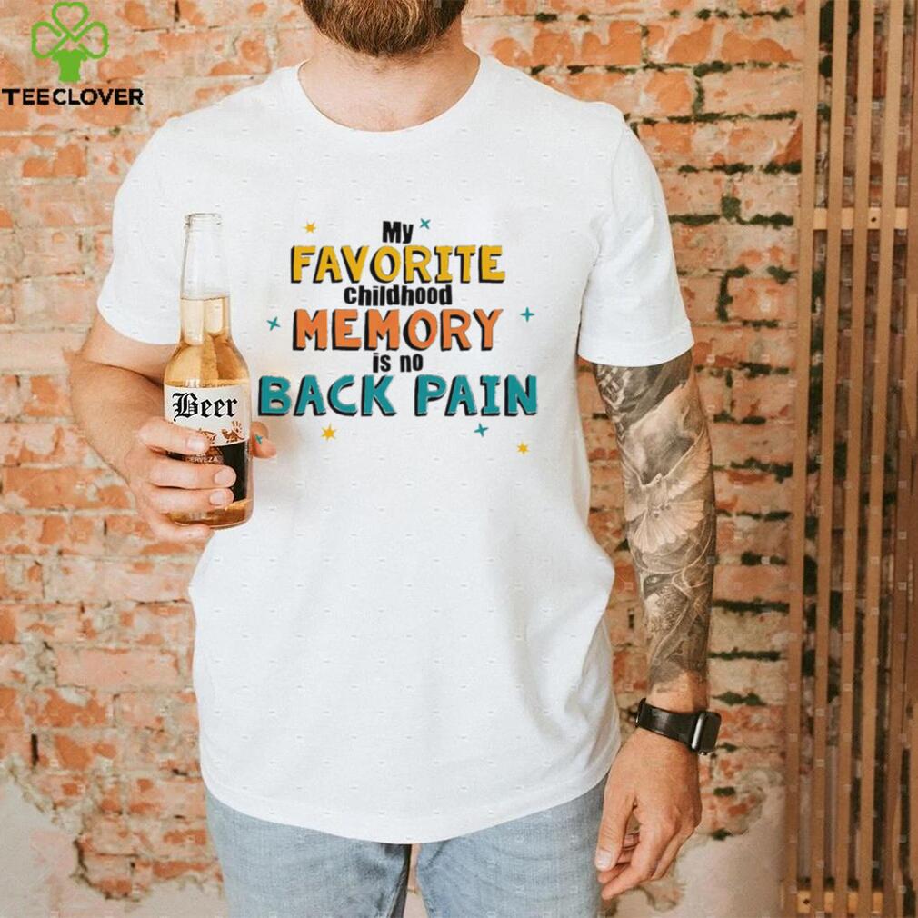 My favorite childhood memory is no Back Pain colorful shirt My favorite childhood memory is no Back Pain colorful shirt