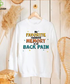 My favorite childhood memory is no Back Pain colorful shirt