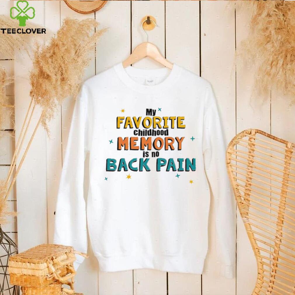 My favorite childhood memory is no Back Pain colorful shirt My favorite childhood memory is no Back Pain colorful shirt