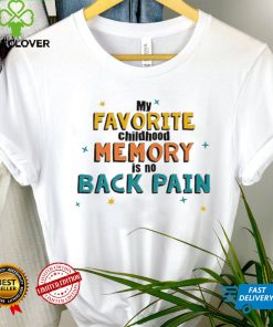 My favorite childhood memory is no Back Pain colorful shirt