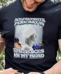 My favorite podcast is The Voices in my head 2022 shirt