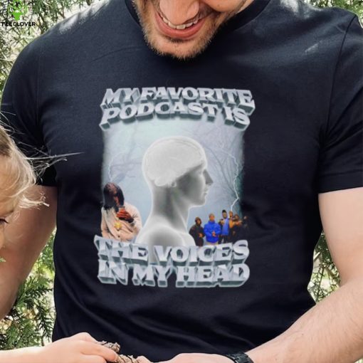 My favorite podcast is The Voices in my head 2022 shirt