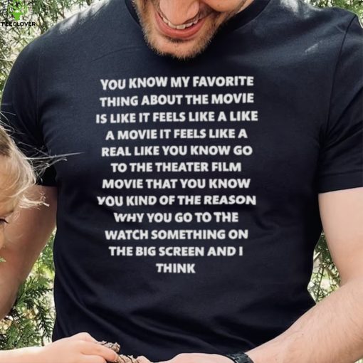 My favourite thing about the movie is like it feels like a movie shirt