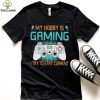 My hobby is gaming i try to stay current hoodie, sweater, longsleeve, shirt v-neck, t-shirt