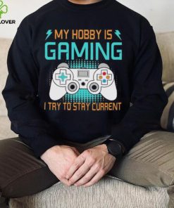 My hobby is gaming i try to stay current hoodie, sweater, longsleeve, shirt v-neck, t-shirt