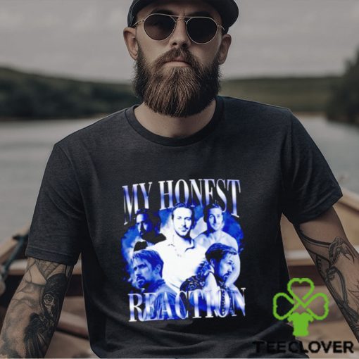 My honest reaction Ryan Gosling shirt