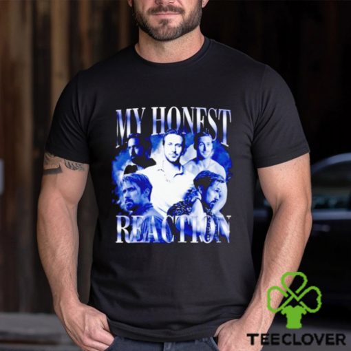 My honest reaction Ryan Gosling shirt