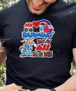 My is in Farming but my ass is in debt art shirt