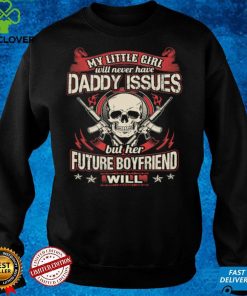 My little girl will never have daddy issues her future boyfriend will t hoodie, sweater, longsleeve, shirt v-neck, t-shirt