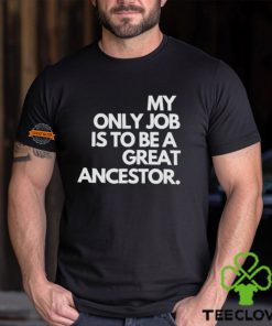 My only job is to be a great ancestor shirt